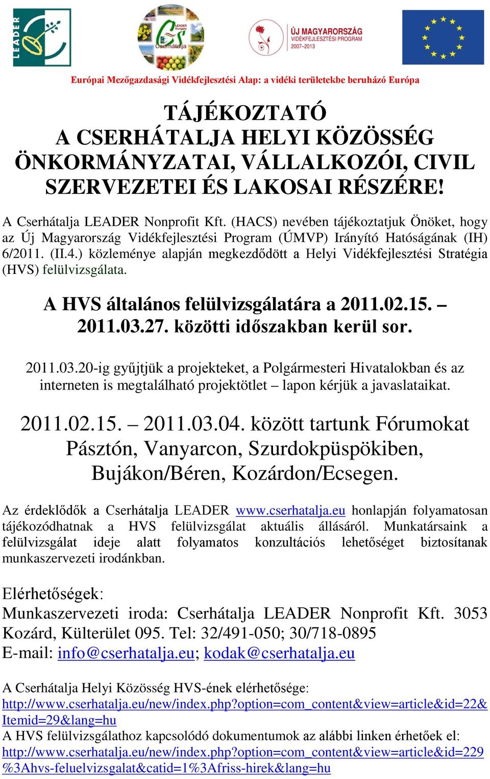 ) közleménye alapján megkezdődött a Helyi Vidékfejlesztési Stratégia (HVS) felülvizsgálata. A HVS általános felülvizsgálatára a 2011.02.15. 2011.03.