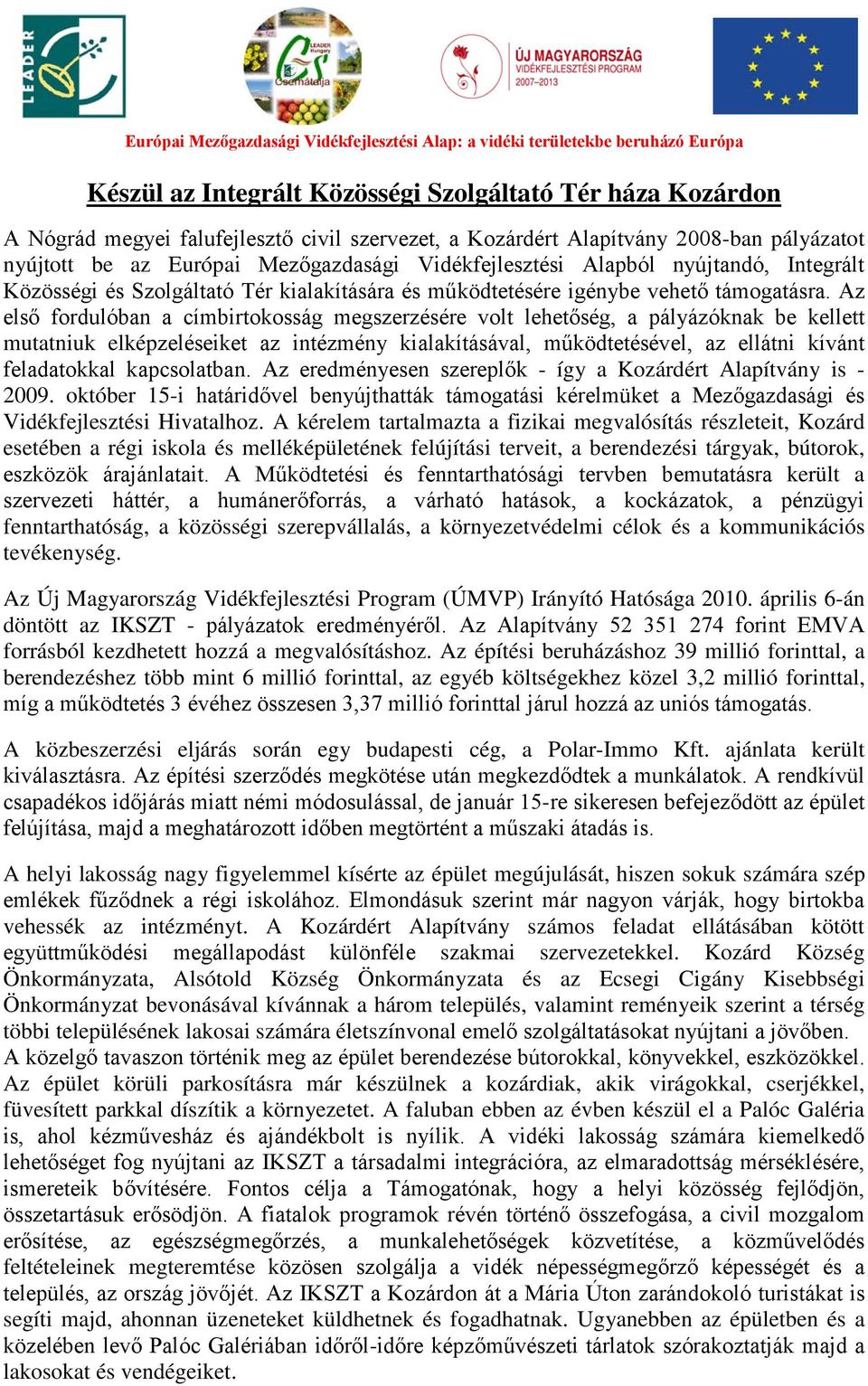 Az első fordulóban a címbirtokosság megszerzésére volt lehetőség, a pályázóknak be kellett mutatniuk elképzeléseiket az intézmény kialakításával, működtetésével, az ellátni kívánt feladatokkal