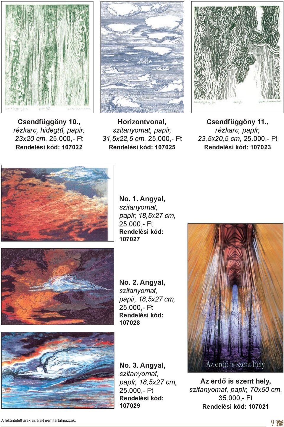 000,- Ft Rendelési kód: 107027 No. 2. Angyal, szitanyomat, papír, 18,5x27 cm, 25.000,- Ft Rendelési kód: 107028 No. 3.