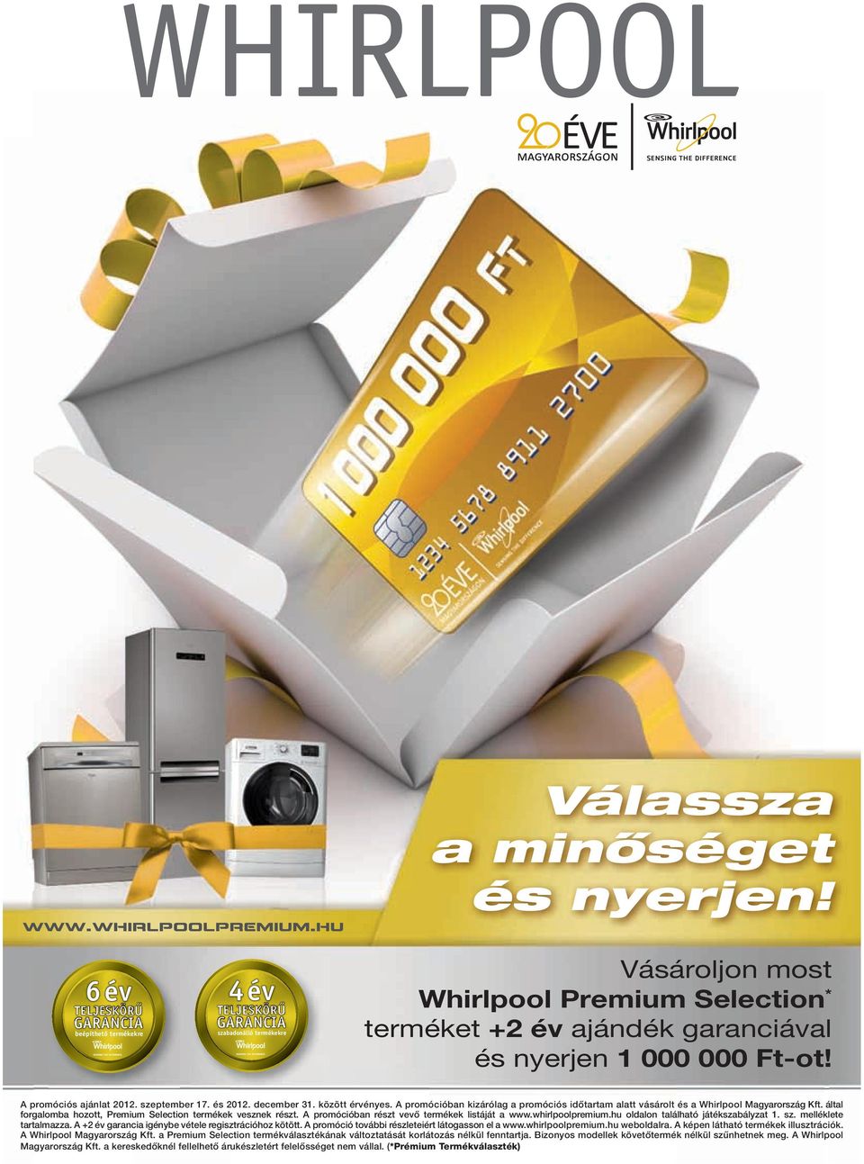 Ft-ot! A promóciós ajánlat 2012. szeptember 17. és 2012. december 31. között érvényes. A promócióban kizárólag a promóciós időtartam alatt vásárolt és a Whirlpool Magyarország Kft.