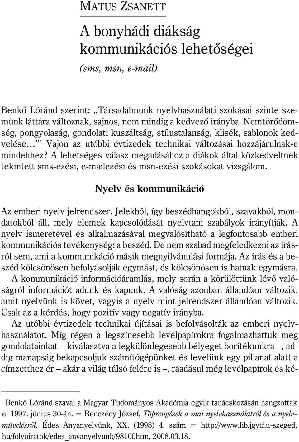 A lehetséges válasz megadásához a diákok által közkedveltnek tekintett sms-ezési, e-mailezési és msn-ezési szokásokat vizsgálom. Nyelv és kommunikáció Az emberi nyelv jelrendszer.