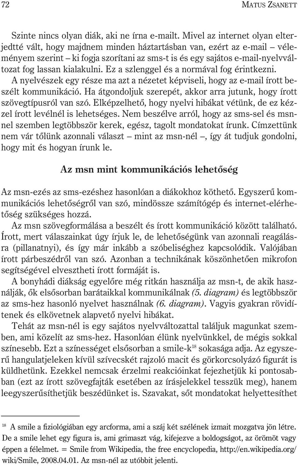 kialakulni. Ez a szlenggel és a normával fog érintkezni. A nyelvészek egy része ma azt a nézetet képviseli, hogy az e-mail írott beszélt kommunikáció.