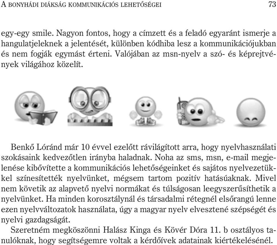 Valójában az msn-nyelv a szó- és képrejtvények világához közelít. Benkõ Lóránd már 10 évvel ezelõtt rávilágított arra, hogy nyelvhasználati szokásaink kedvezõtlen irányba haladnak.