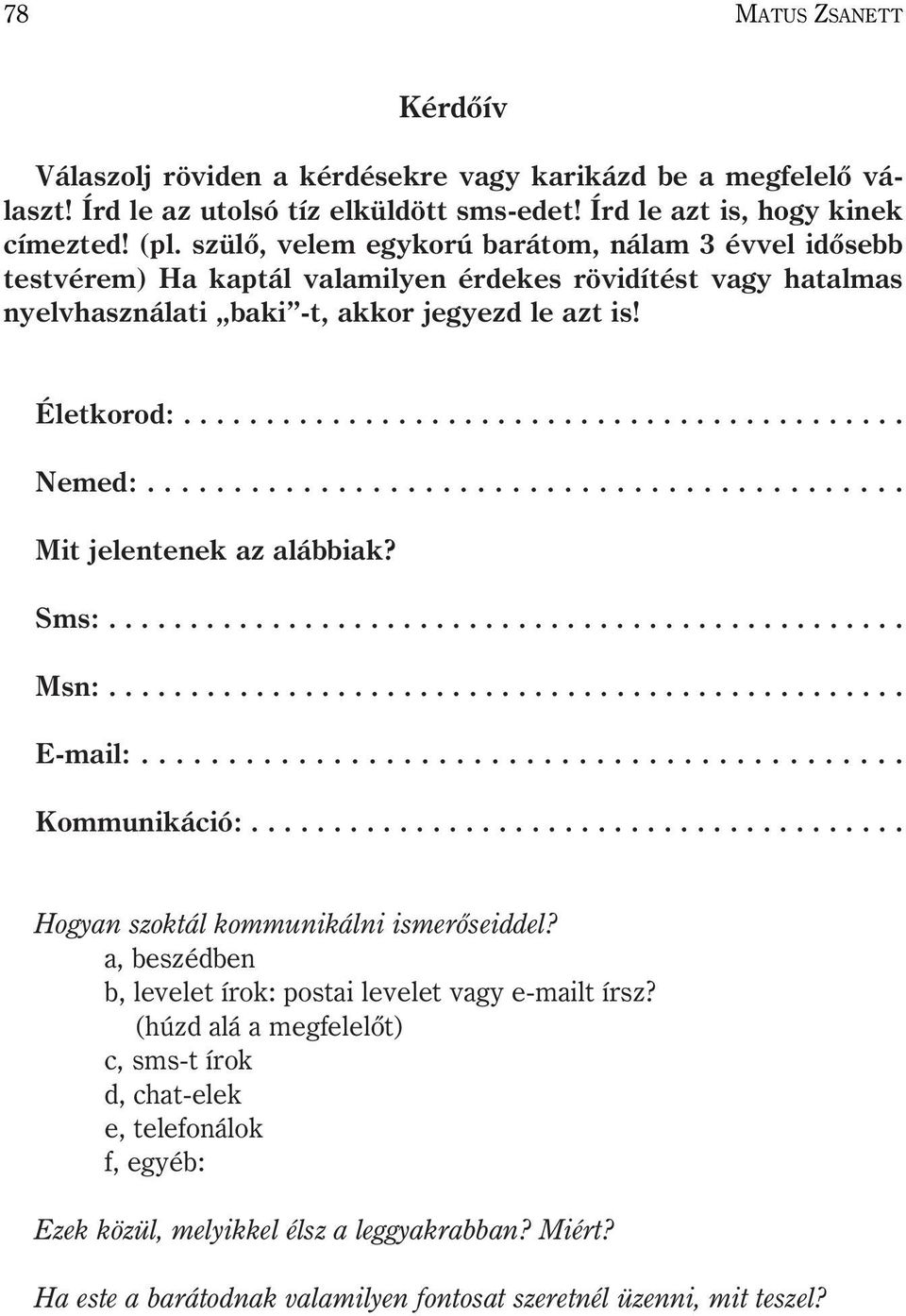 ........................................... Mit jelentenek az alábbiak? Sms:................................................. Msn:................................................. E-mail:.