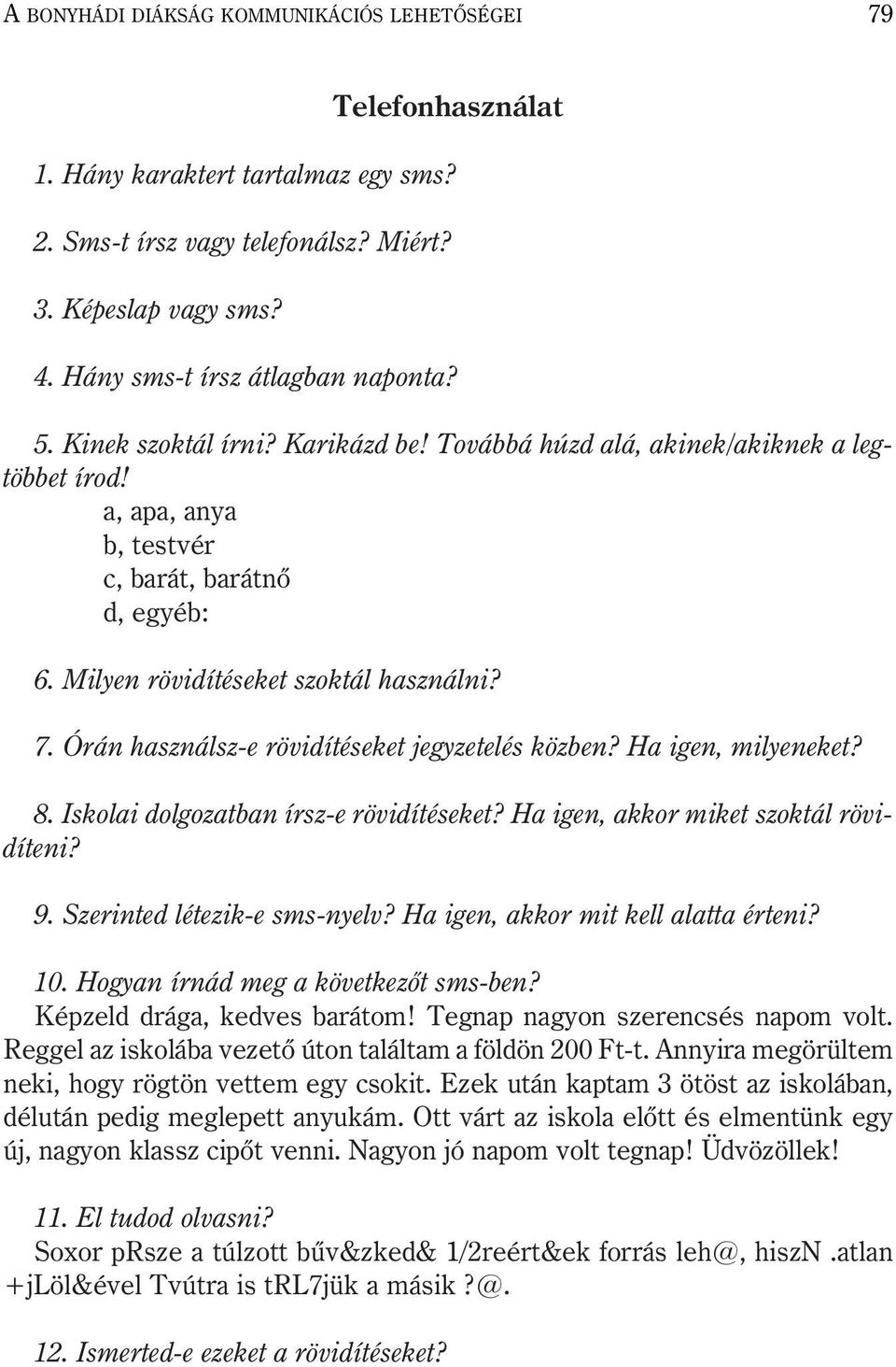 Órán használsz-e rövidítéseket jegyzetelés közben? Ha igen, milyeneket? 8. Iskolai dolgozatban írsz-e rövidítéseket? Ha igen, akkor miket szoktál rövidíteni? 9. Szerinted létezik-e sms-nyelv?
