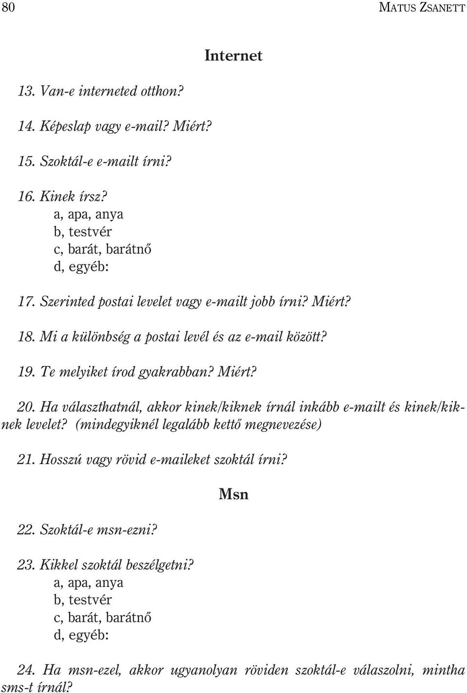 19. Te melyiket írod gyakrabban? Miért? 20. Ha választhatnál, akkor kinek/kiknek írnál inkább e-mailt és kinek/kiknek levelet? (mindegyiknél legalább kettõ megnevezése) 21.