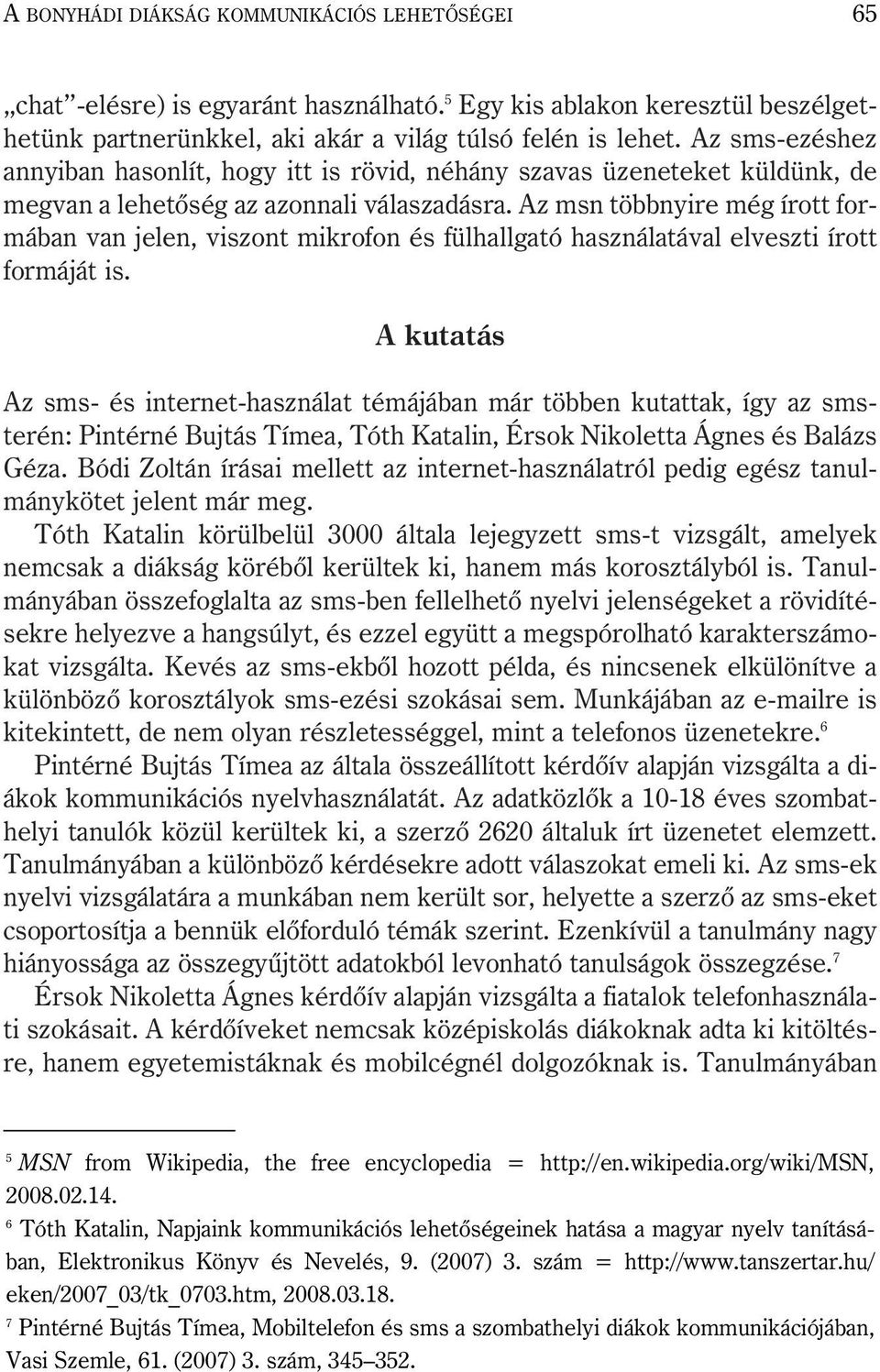 Az msn többnyire még írott formában van jelen, viszont mikrofon és fülhallgató használatával elveszti írott formáját is.