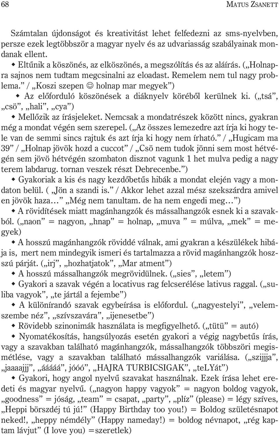 / Koszi szepen holnap mar megyek ) Az elõforduló köszönések a diáknyelv körébõl kerülnek ki. ( tsá, csö, hali, cya ) Mellõzik az írásjeleket.
