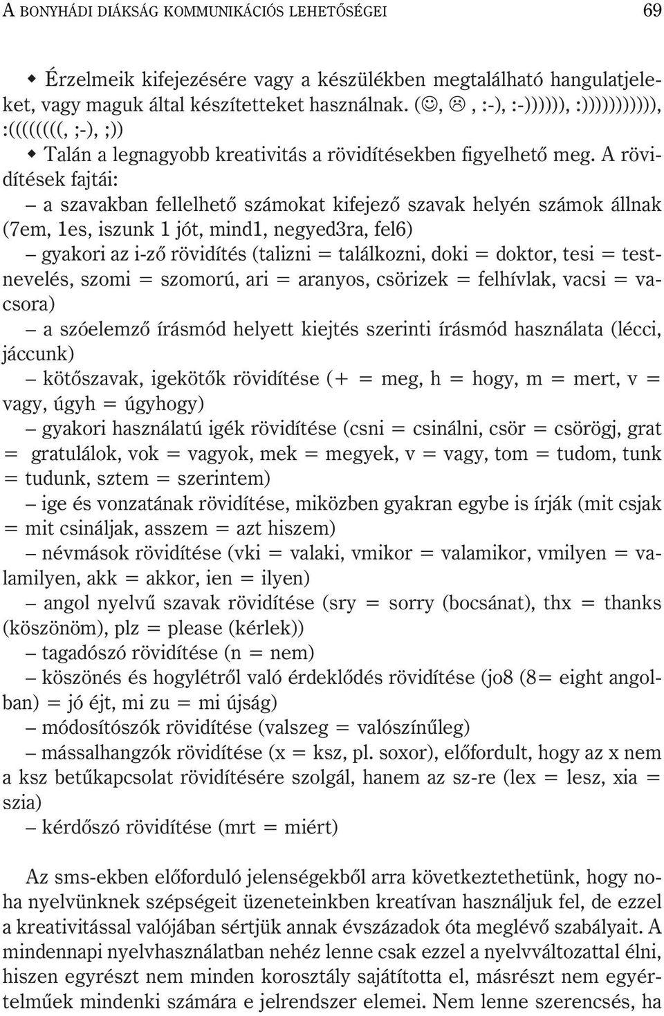 A rövidítések fajtái: a szavakban fellelhetõ számokat kifejezõ szavak helyén számok állnak (7em, 1es, iszunk 1 jót, mind1, negyed3ra, fel6) gyakori az i-zõ rövidítés (talizni = találkozni, doki =