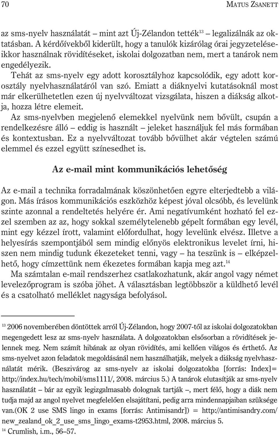 Tehát az sms-nyelv egy adott korosztályhoz kapcsolódik, egy adott korosztály nyelvhasználatáról van szó.
