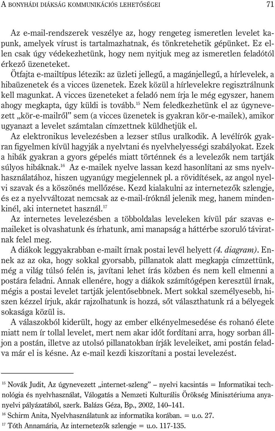 Ötfajta e-mailtípus létezik: az üzleti jellegû, a magánjellegû, a hírlevelek, a hibaüzenetek és a vicces üzenetek. Ezek közül a hírlevelekre regisztrálnunk kell magunkat.