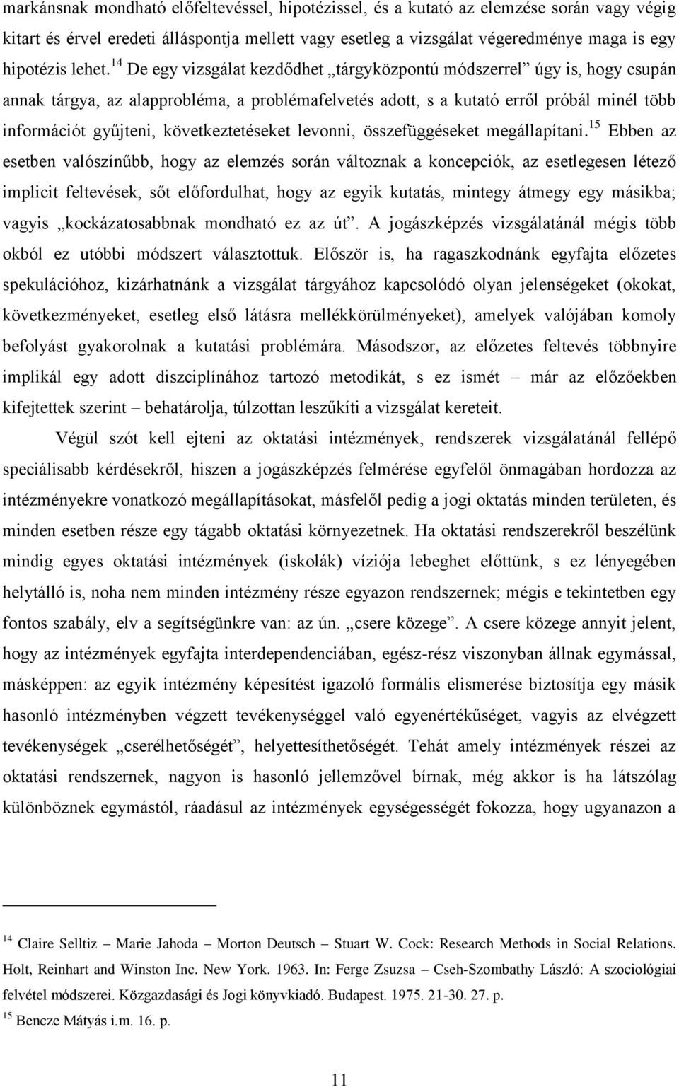 14 De egy vizsgálat kezdődhet tárgyközpontú módszerrel úgy is, hogy csupán annak tárgya, az alapprobléma, a problémafelvetés adott, s a kutató erről próbál minél több információt gyűjteni,