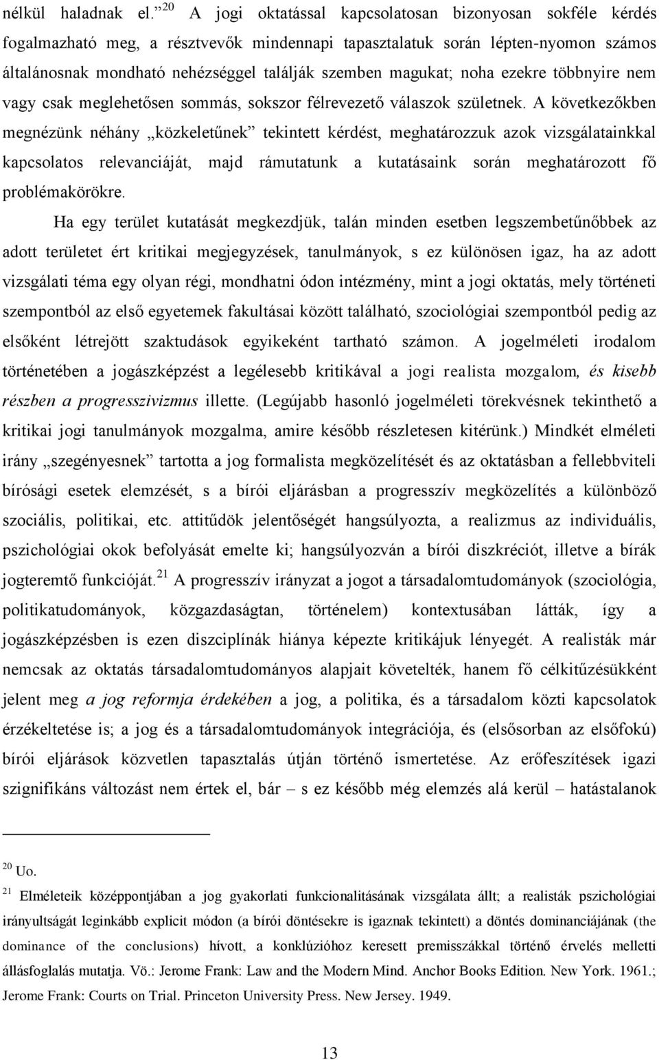 magukat; noha ezekre többnyire nem vagy csak meglehetősen sommás, sokszor félrevezető válaszok születnek.