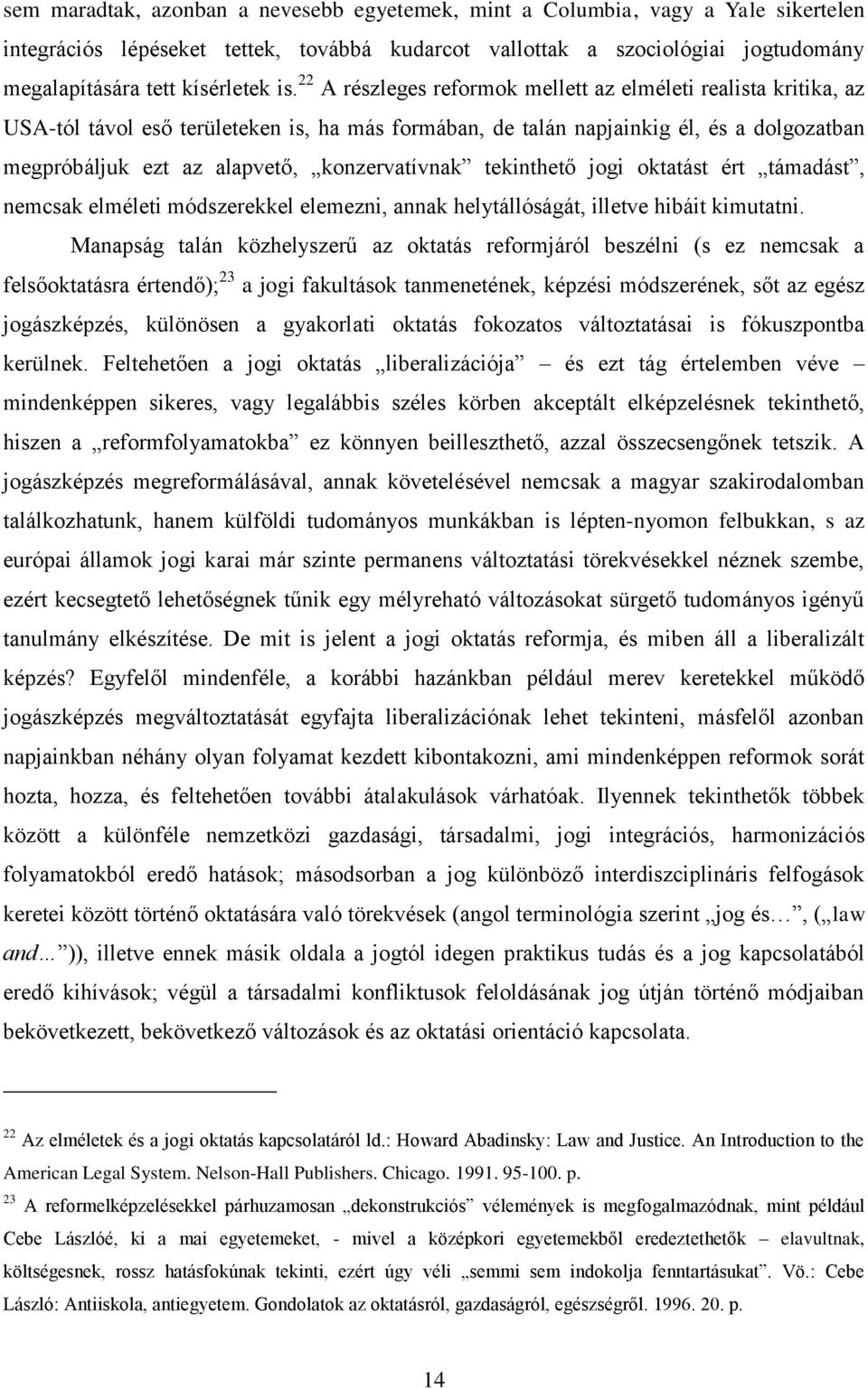 konzervatívnak tekinthető jogi oktatást ért támadást, nemcsak elméleti módszerekkel elemezni, annak helytállóságát, illetve hibáit kimutatni.