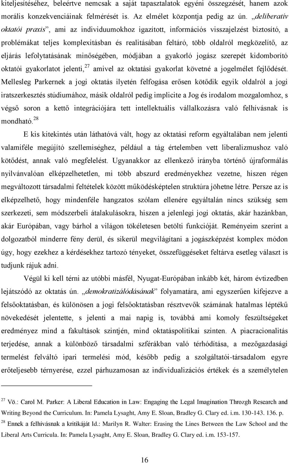 lefolytatásának minőségében, módjában a gyakorló jogász szerepét kidomborító oktatói gyakorlatot jelenti, 27 amivel az oktatási gyakorlat követné a jogelmélet fejlődését.