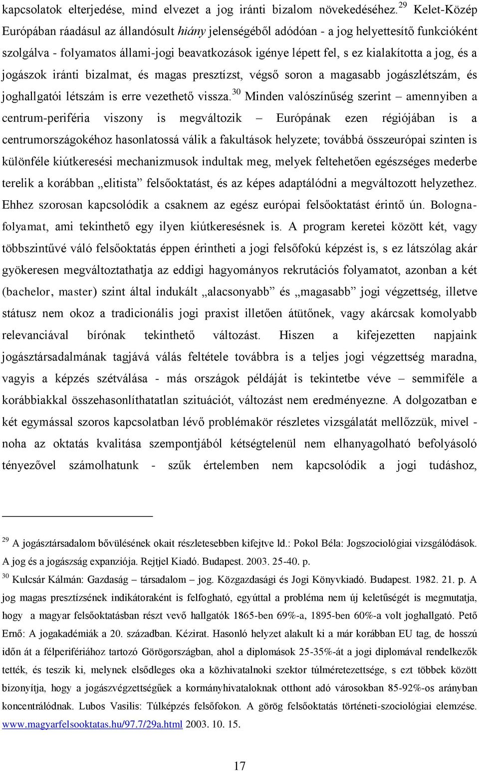 jog, és a jogászok iránti bizalmat, és magas presztízst, végső soron a magasabb jogászlétszám, és joghallgatói létszám is erre vezethető vissza.