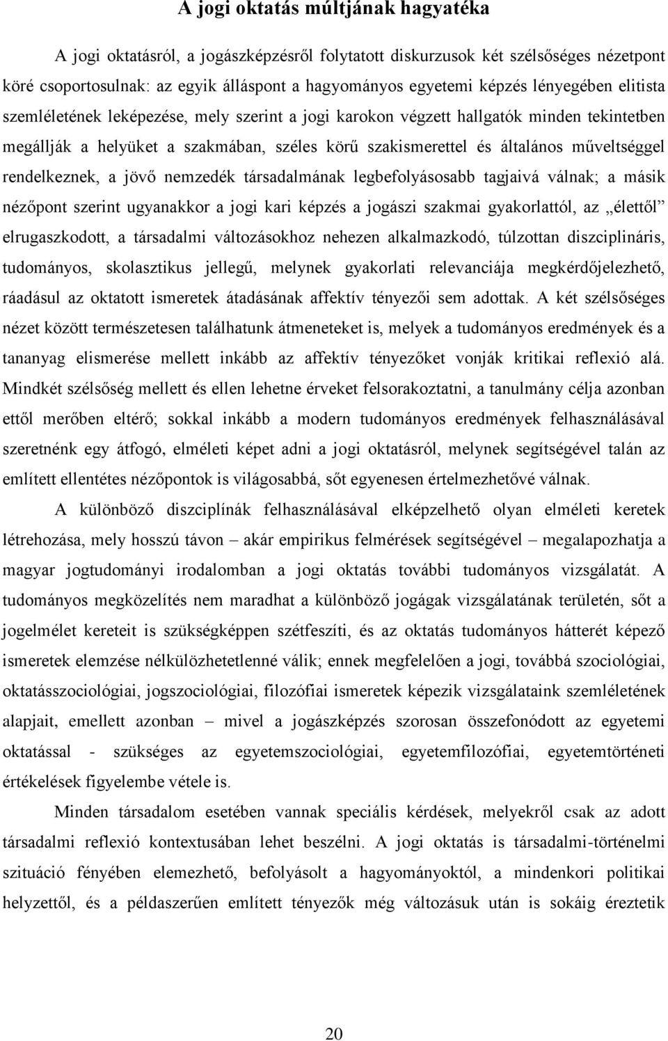 rendelkeznek, a jövő nemzedék társadalmának legbefolyásosabb tagjaivá válnak; a másik nézőpont szerint ugyanakkor a jogi kari képzés a jogászi szakmai gyakorlattól, az élettől elrugaszkodott, a