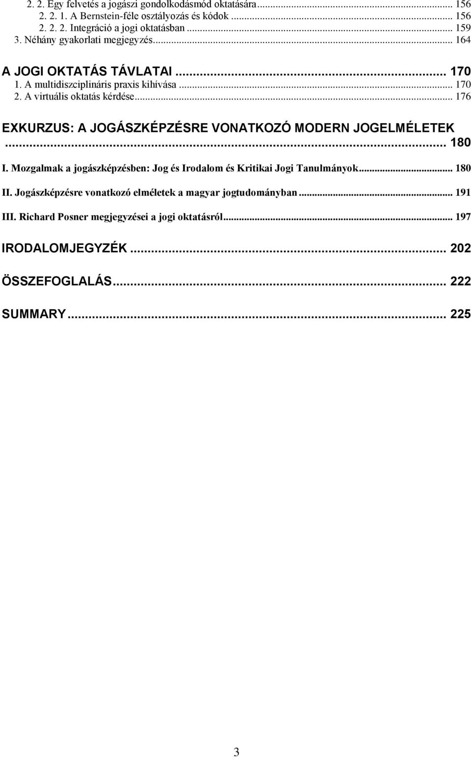 .. 176 EXKURZUS: A JOGÁSZKÉPZÉSRE VONATKOZÓ MODERN JOGELMÉLETEK... 180 I. Mozgalmak a jogászképzésben: Jog és Irodalom és Kritikai Jogi Tanulmányok... 180 II.