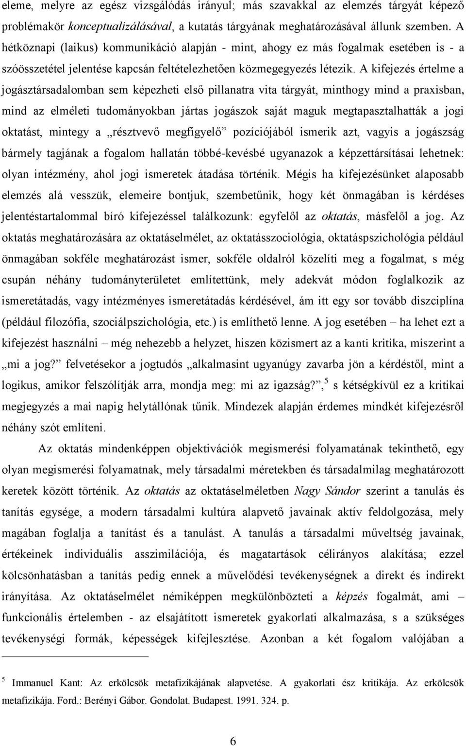 A kifejezés értelme a jogásztársadalomban sem képezheti első pillanatra vita tárgyát, minthogy mind a praxisban, mind az elméleti tudományokban jártas jogászok saját maguk megtapasztalhatták a jogi