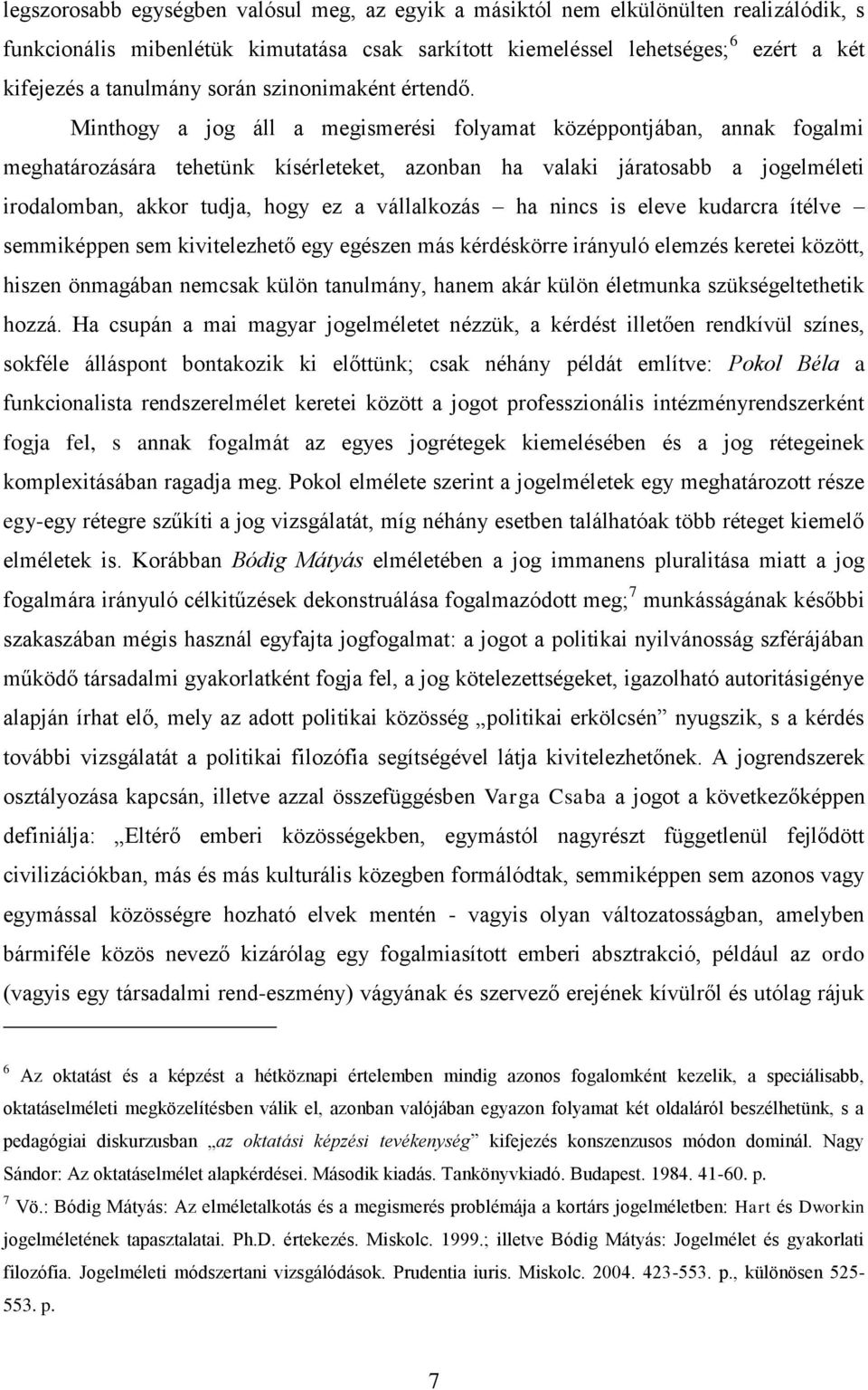 Minthogy a jog áll a megismerési folyamat középpontjában, annak fogalmi meghatározására tehetünk kísérleteket, azonban ha valaki járatosabb a jogelméleti irodalomban, akkor tudja, hogy ez a