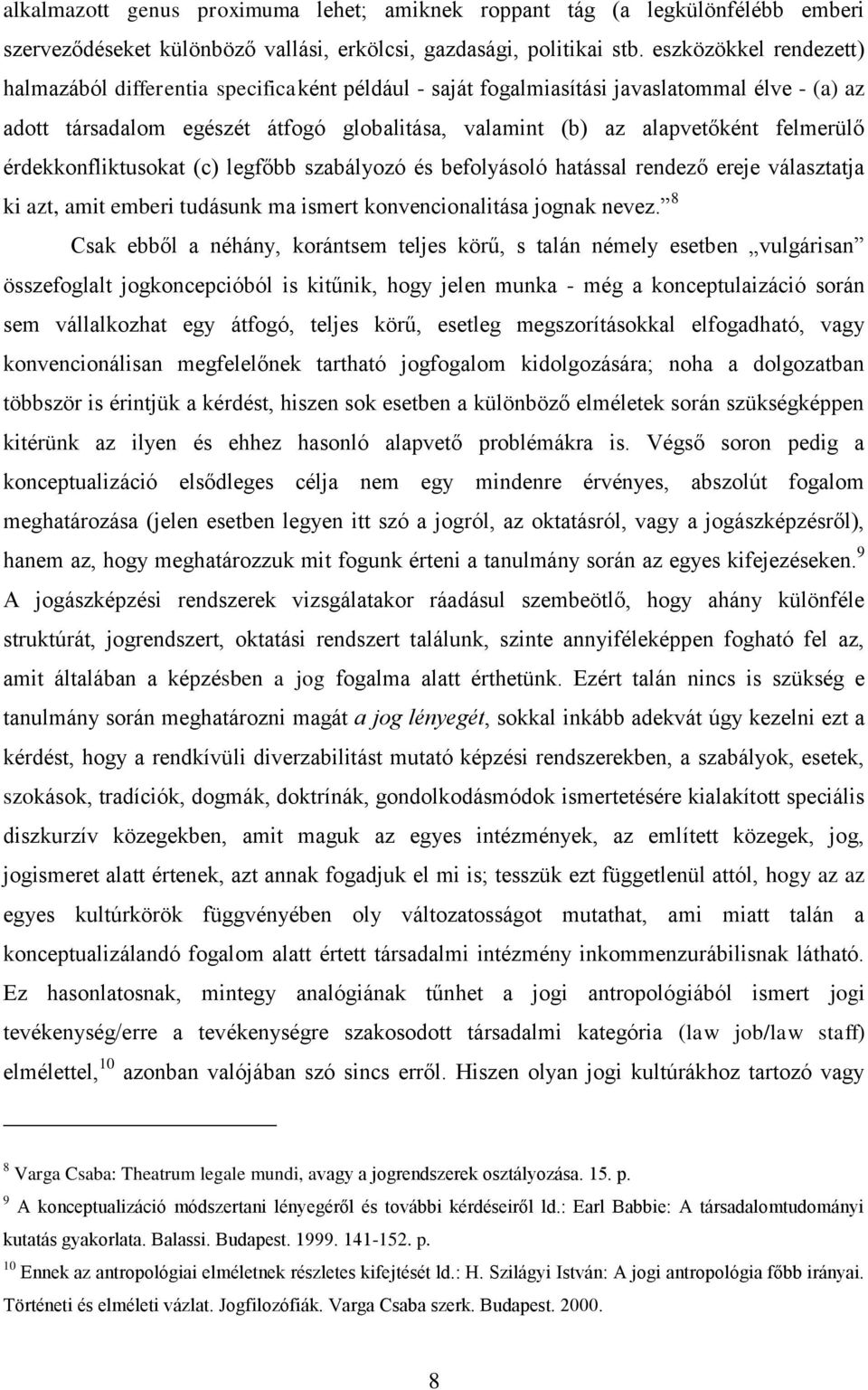 felmerülő érdekkonfliktusokat (c) legfőbb szabályozó és befolyásoló hatással rendező ereje választatja ki azt, amit emberi tudásunk ma ismert konvencionalitása jognak nevez.