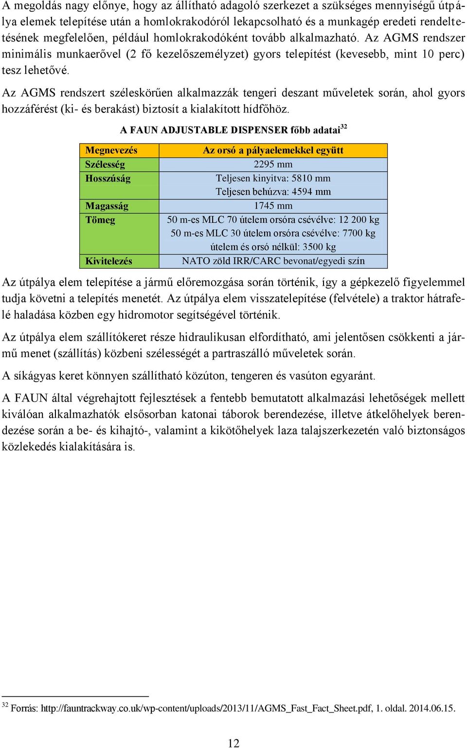 Az AGMS rendszert széleskörűen alkalmazzák tengeri deszant műveletek során, ahol gyors hozzáférést (ki- és berakást) biztosít a kialakított hídfőhöz.