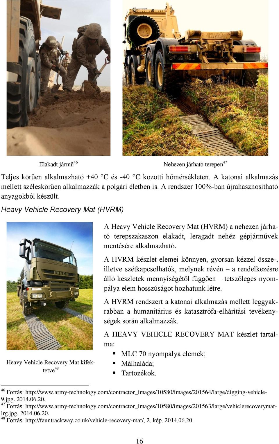 Heavy Vehicle Recovery Mat (HVRM) A Heavy Vehicle Recovery Mat (HVRM) a nehezen járható terepszakaszon elakadt, leragadt nehéz gépjárművek mentésére alkalmazható.