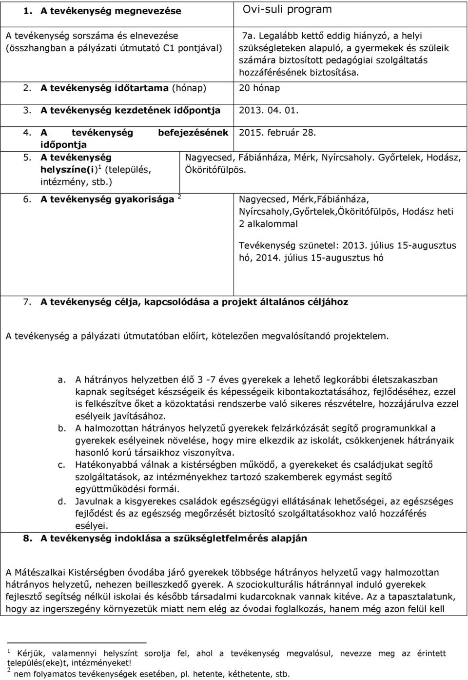 Legalább kettő eddig hiányzó, a helyi szükségleteken alapuló, a gyermekek és szüleik számára biztosított pedagógiai szolgáltatás hozzáférésének biztosítása. 205. február 28.