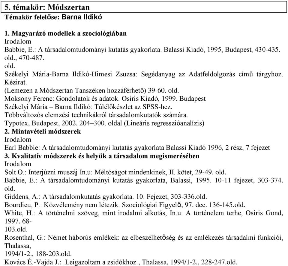 Osiris Kiadó, 1999. Budapest Székelyi Mária Barna Ildikó: Túlélőkészlet az SPSS-hez. Többváltozós elemzési technikákról társadalomkutatók számára. Typotex, Budapest, 2002. 204 300.