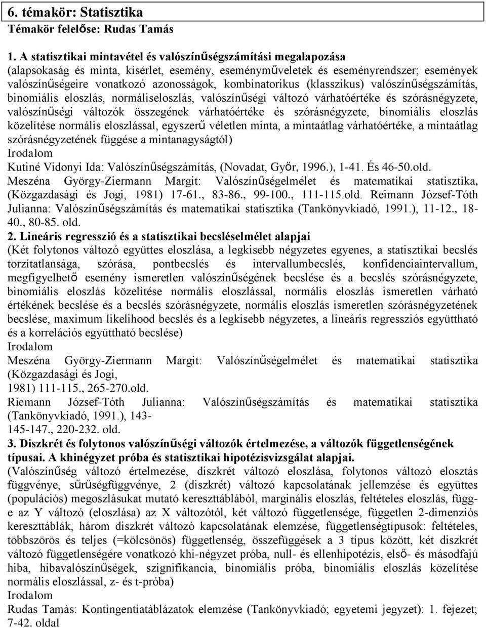 kombinatorikus (klasszikus) valószínűségszámítás, binomiális eloszlás, normáliseloszlás, valószínűségi változó várhatóértéke és szórásnégyzete, valószínűségi változók összegének várhatóértéke és