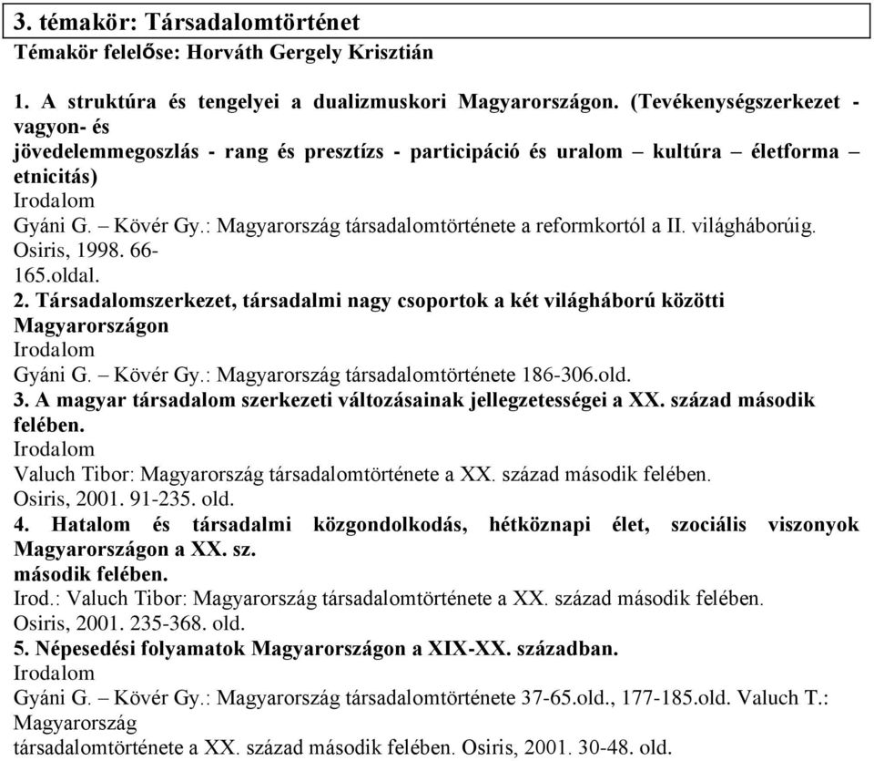 : Magyarország társadalomtörténete a reformkortól a II. világháborúig. Osiris, 1998. 66-165.oldal. 2. Társadalomszerkezet, társadalmi nagy csoportok a két világháború közötti Magyarországon Gyáni G.