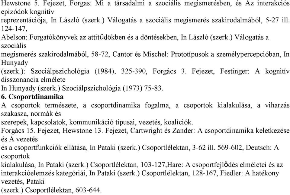 ) Válogatás a szociális megismerés szakirodalmából, 58-72, Cantor és Mischel: Prototípusok a személypercepcióban, In Hunyady (szerk.): Szociálpszichológia (1984), 325-390, Forgács 3.