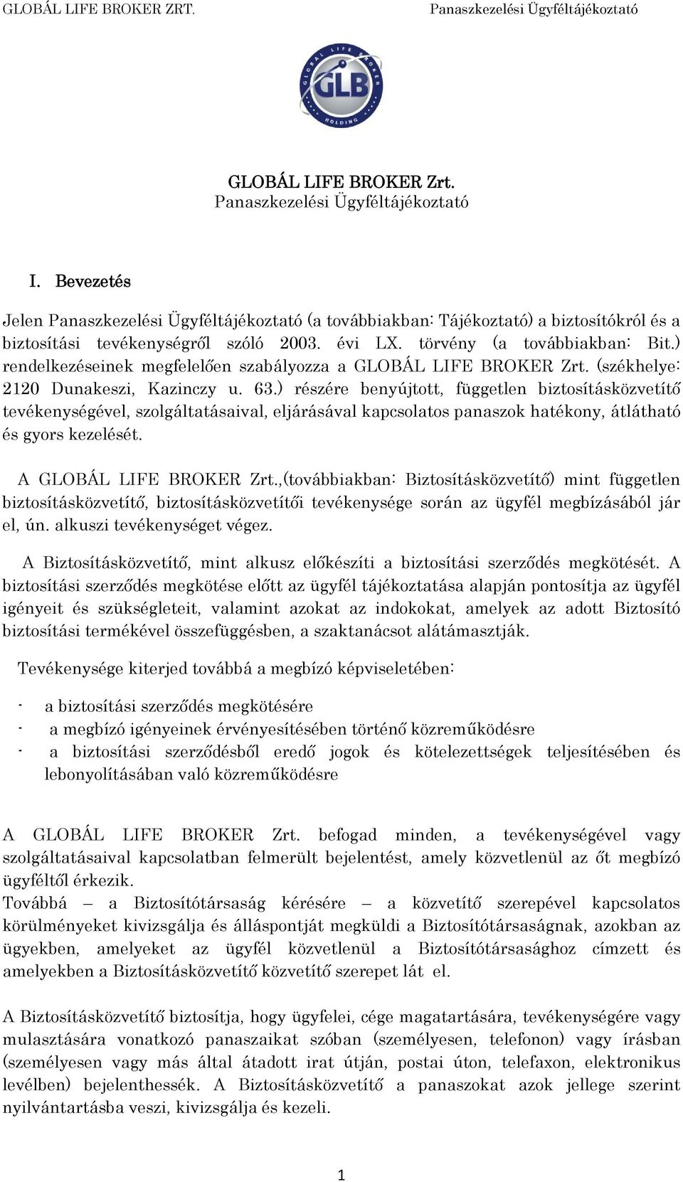 ) részére benyújtott, független biztosításközvetítő tevékenységével, szolgáltatásaival, eljárásával kapcsolatos panaszok hatékony, átlátható és gyors kezelését. A GLOBÁL LIFE BROKER Zrt.