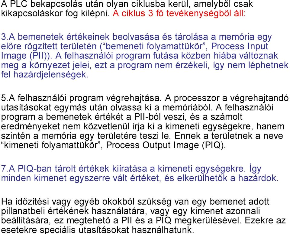 A bemenetek értékeinek beolvasása és tárolása a memória egy előre rögzített területén ( bemeneti folyamattükör, Process Input Image (PII)).