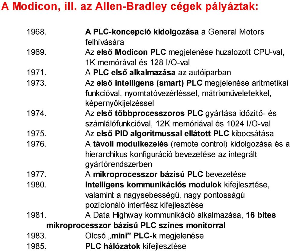 Az első intelligens (smart) PLC megjelenése aritmetikai funkcióval, nyomtatóvezérléssel, mátrixműveletekkel, képernyőkijelzéssel 1974.