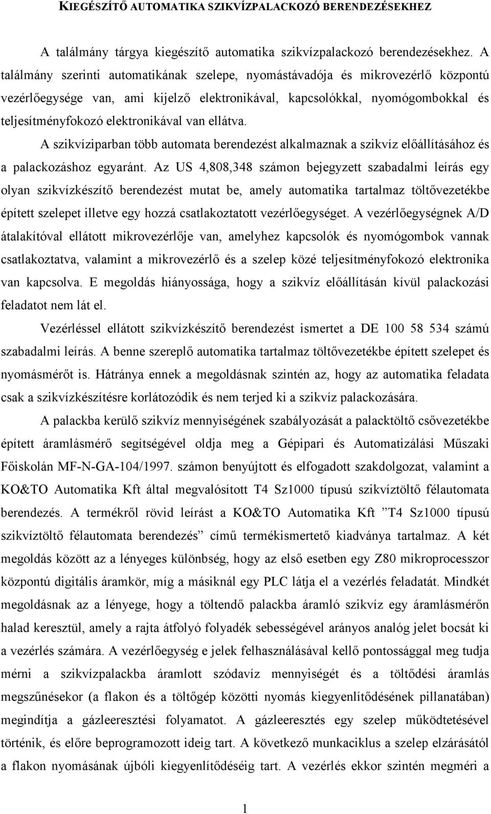 van ellátva. A szikvíziparban több automata berendezést alkalmaznak a szikvíz elıállításához és a palackozáshoz egyaránt.