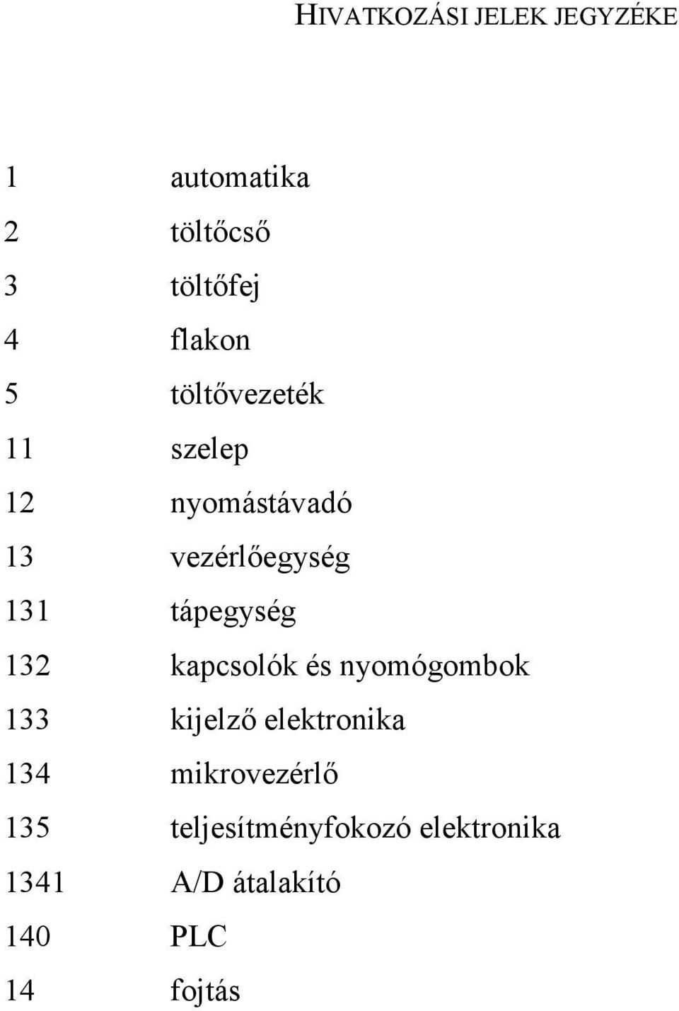 tápegység 132 kapcsolók és nyomógombok 133 kijelzı elektronika 134