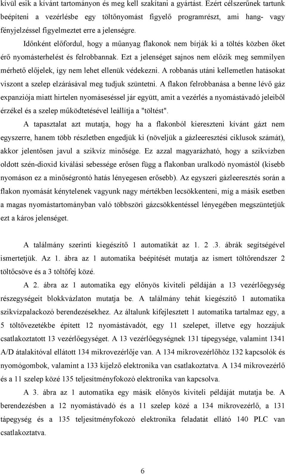 Idınként elıfordul, hogy a mőanyag flakonok nem bírják ki a töltés közben ıket érı nyomásterhelést és felrobbannak.