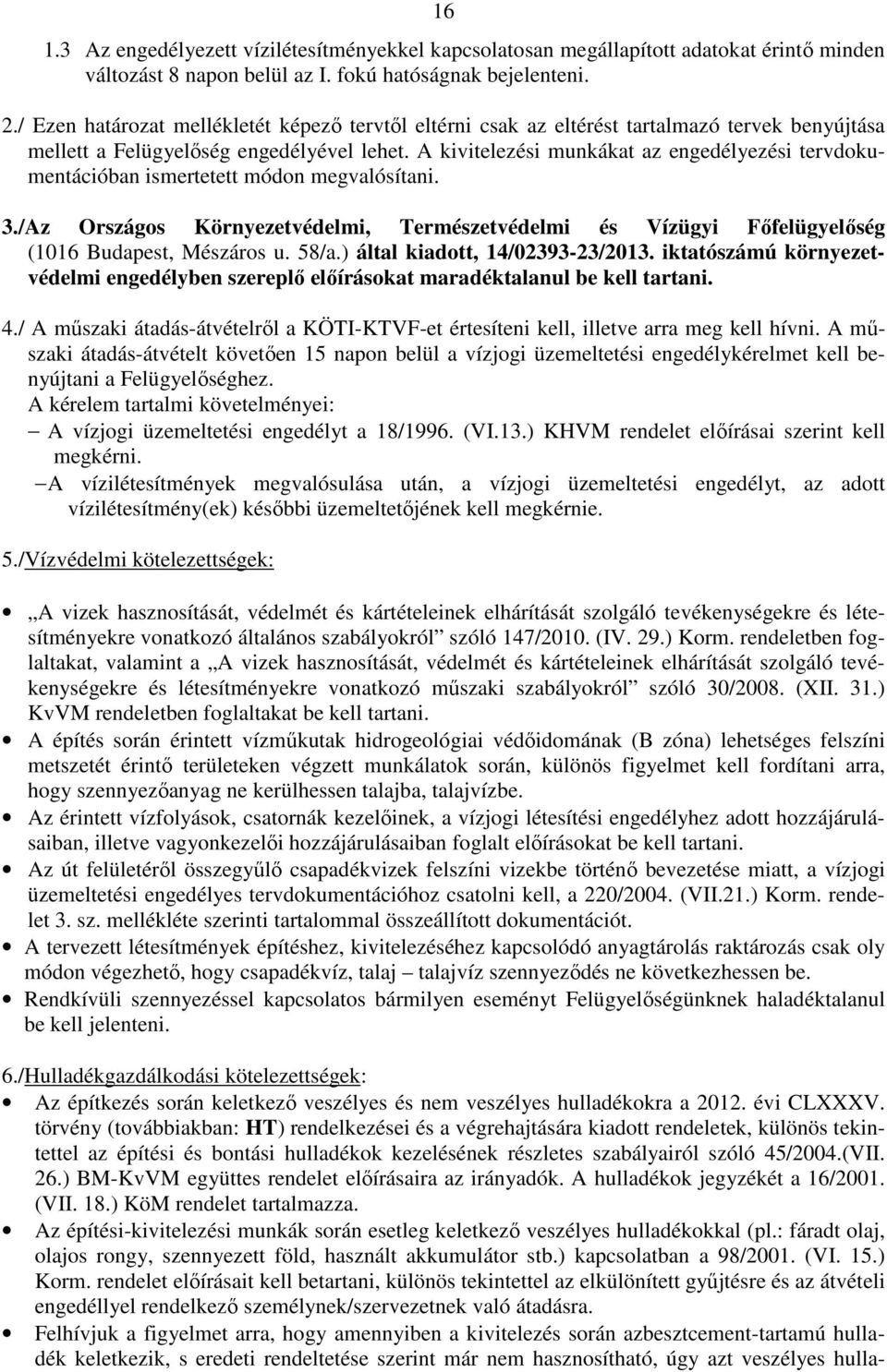 A kivitelezési munkákat az engedélyezési tervdokumentációban ismertetett módon megvalósítani. 3./Az Országos Környezetvédelmi, Természetvédelmi és Vízügyi Főfelügyelőség (1016 Budapest, Mészáros u.