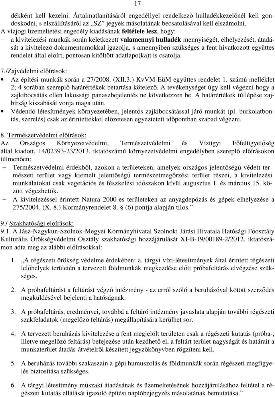 s amennyi szükséges a fent hivatkozott együttes rendelet által előírt, pontosan kitöltött adatlapo(ka)t is csatolja. 7./Zajvédelmi előírások: Az építési munkák során a 27/2008. (XII.3.