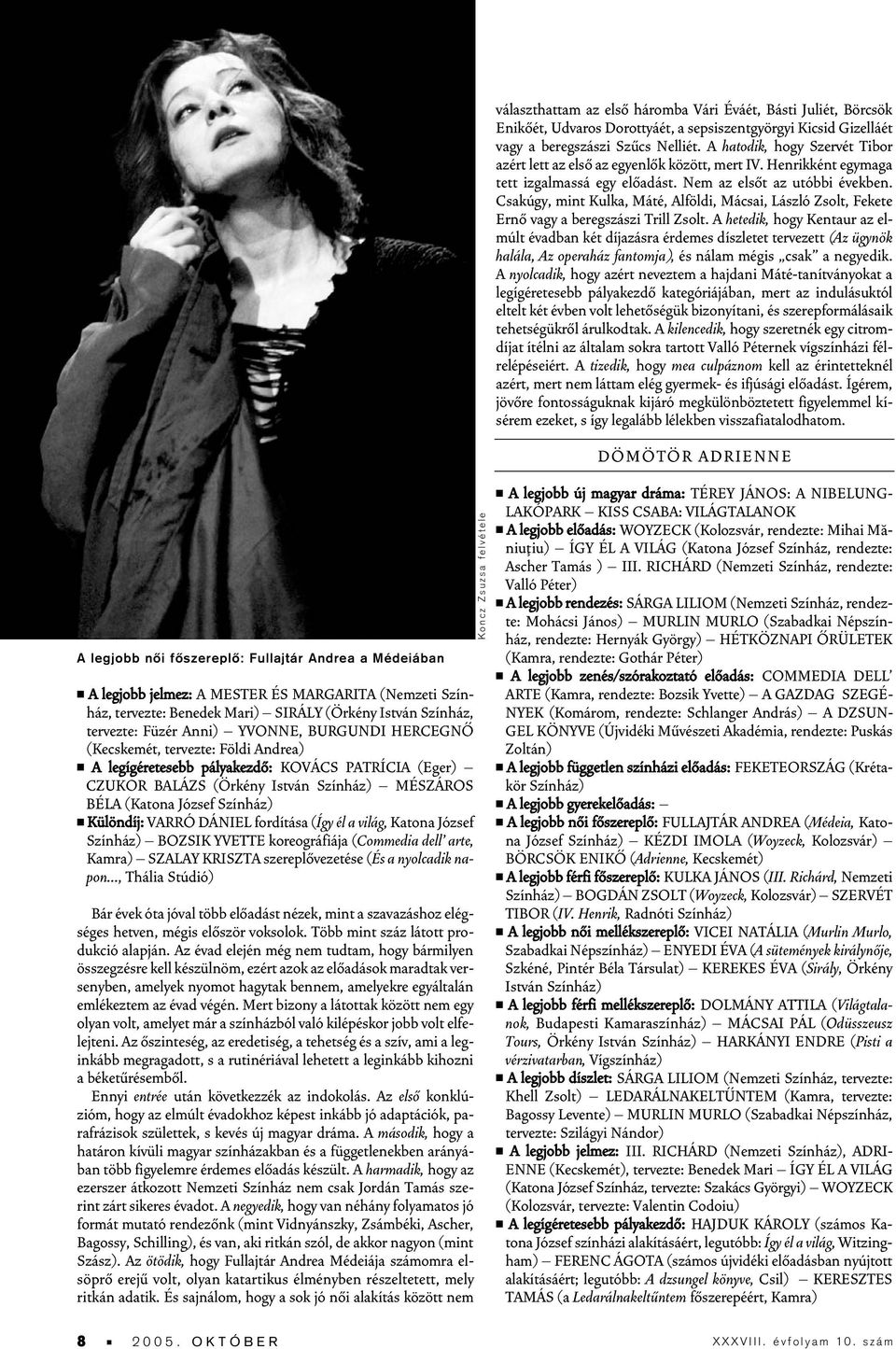 DÁNIEL fordítása (Így él a világ, Katona József Színház) BOZSIK YVETTE koreográfiája (Commedia dell arte, Kamra) SZALAY KRISZTA szereplôvezetése (És a nyolcadik napon, Thália Stúdió) Bár évek óta