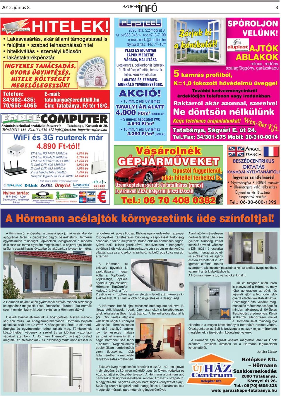 AKCIÓ! 10 mm, 2 old. UV lemez TAVALYI ÁR ALATT 4.000 Ft/m 2 (szabott ár) 5 mm-es habosított PVC 2.940 Ft/m 2 (tábla ár) 10 mm, 1 old. UV lemez 3.