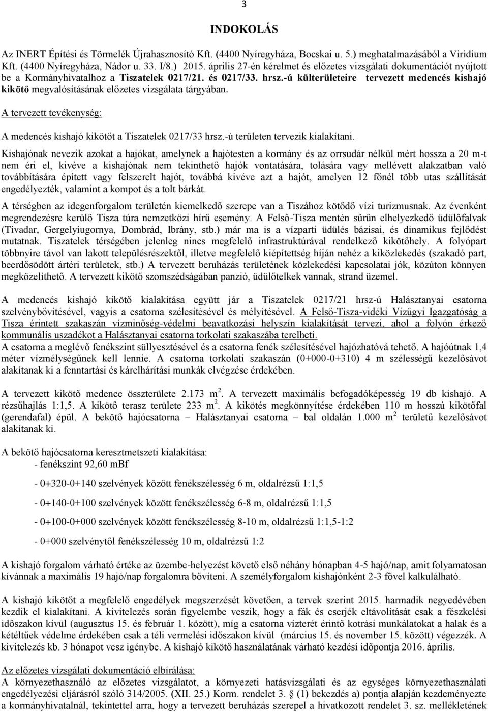 -ú külterületeire tervezett medencés kishajó kikötő megvalósításának előzetes vizsgálata tárgyában. A tervezett tevékenység: A medencés kishajó kikötőt a Tiszatelek 0217/33 hrsz.