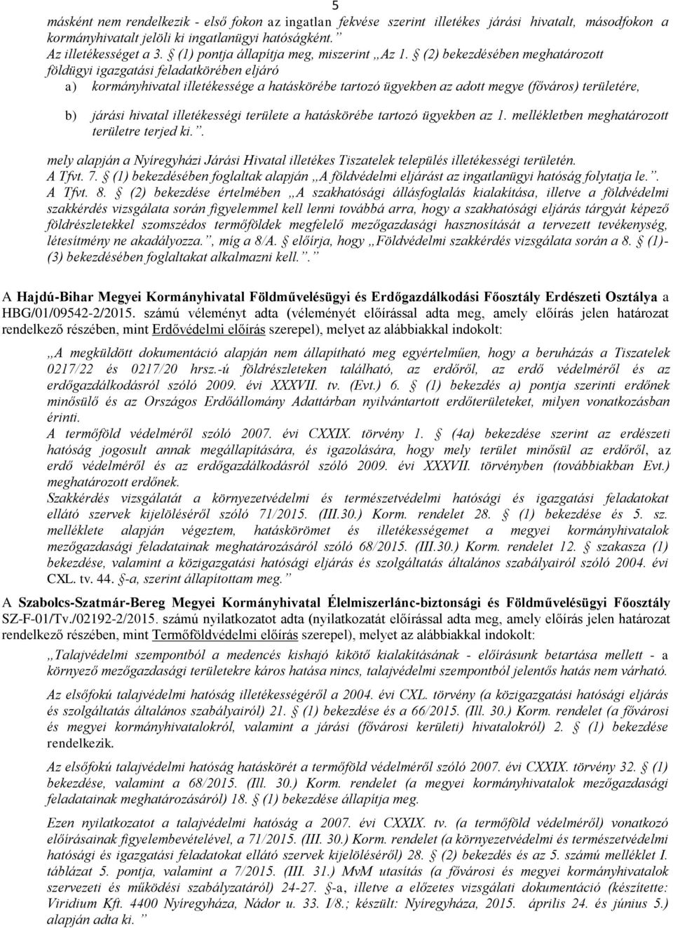 (2) bekezdésében meghatározott földügyi igazgatási feladatkörében eljáró a) kormányhivatal illetékessége a hatáskörébe tartozó ügyekben az adott megye (főváros) területére, b) járási hivatal