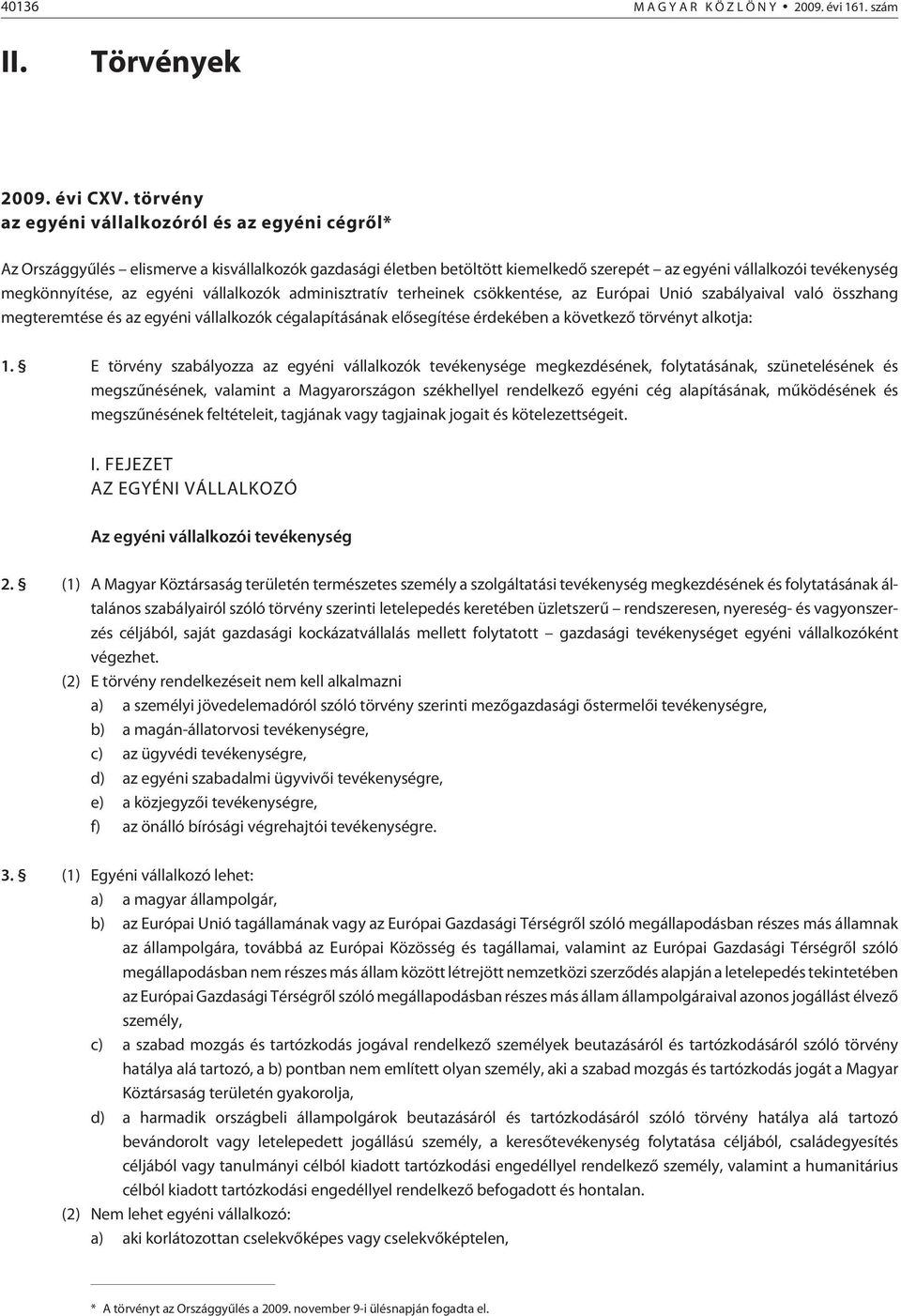 egyéni vállalkozók adminisztratív terheinek csökkentése, az Európai Unió szabályaival való összhang megteremtése és az egyéni vállalkozók cégalapításának elõsegítése érdekében a következõ tör vényt