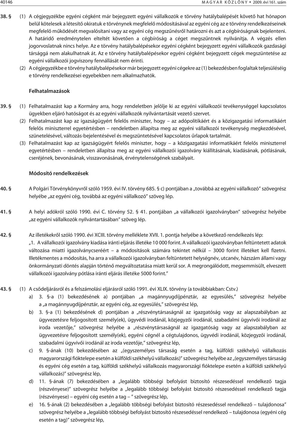 cég az e tör vény rendelkezéseinek megfelelõ mûködését meg valósítani vagy az egyéni cég megszûnésrõl határozni és azt a cégbíróságnak bejelenteni.