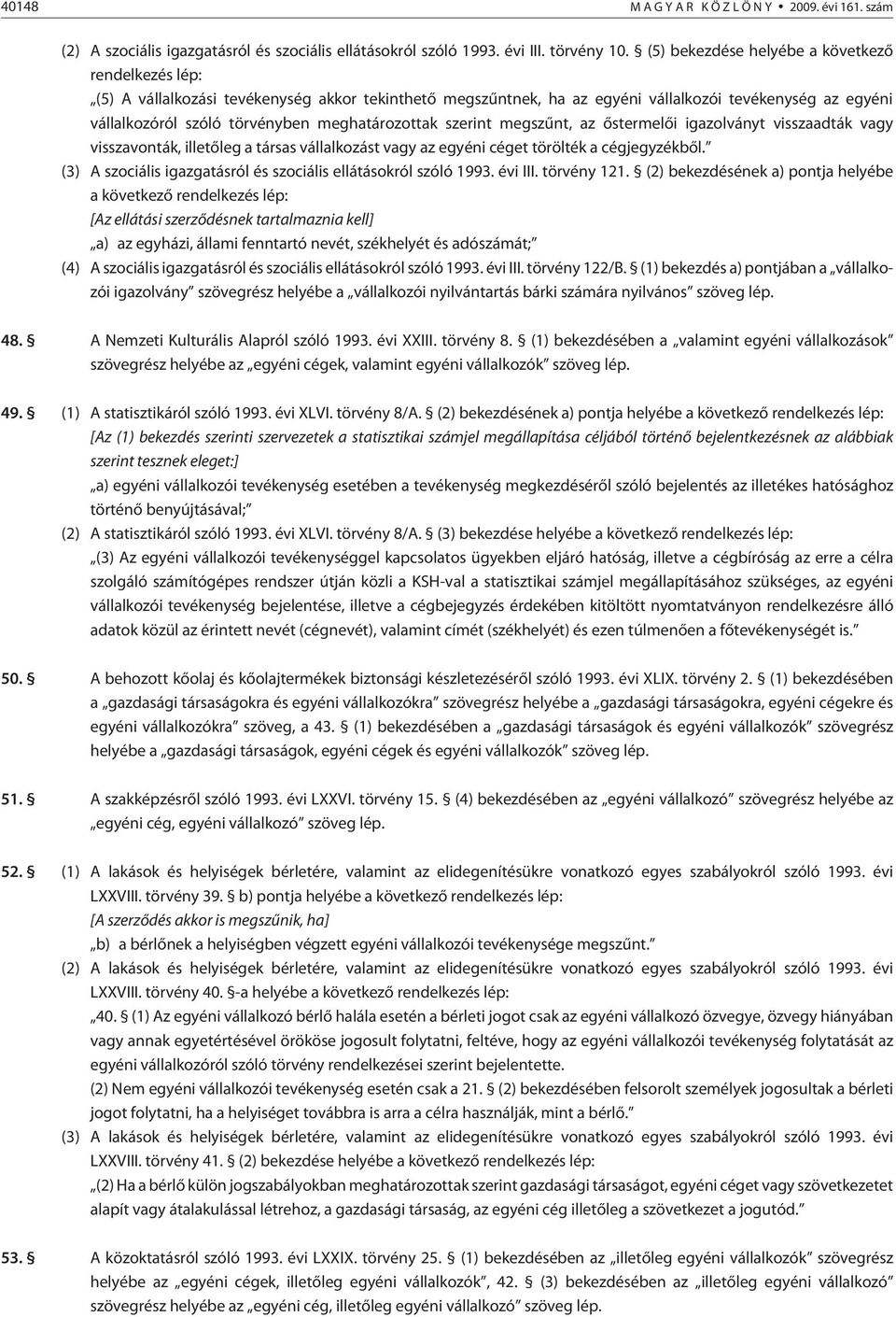 meghatározottak szerint megszûnt, az õstermelõi igazolványt visszaadták vagy visszavonták, ille tõ leg a társas vállalkozást vagy az egyéni céget törölték a cégjegyzékbõl.