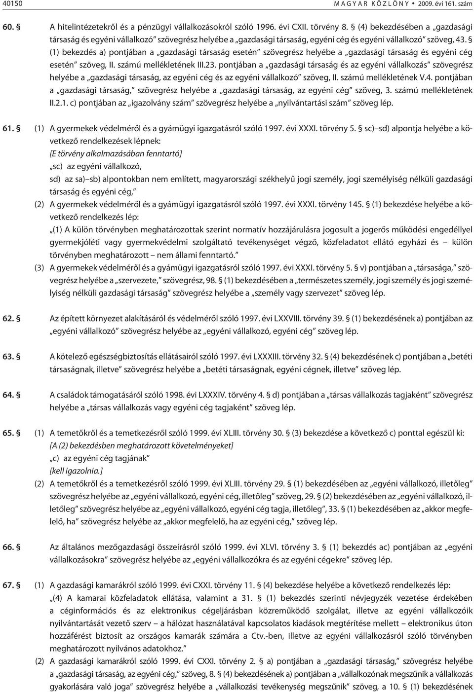 (1) bekezdés a) pontjában a gazdasági társaság esetén szövegrész helyébe a gazdasági társaság és egyéni cég esetén szöveg, II. számú mellékletének III.23.