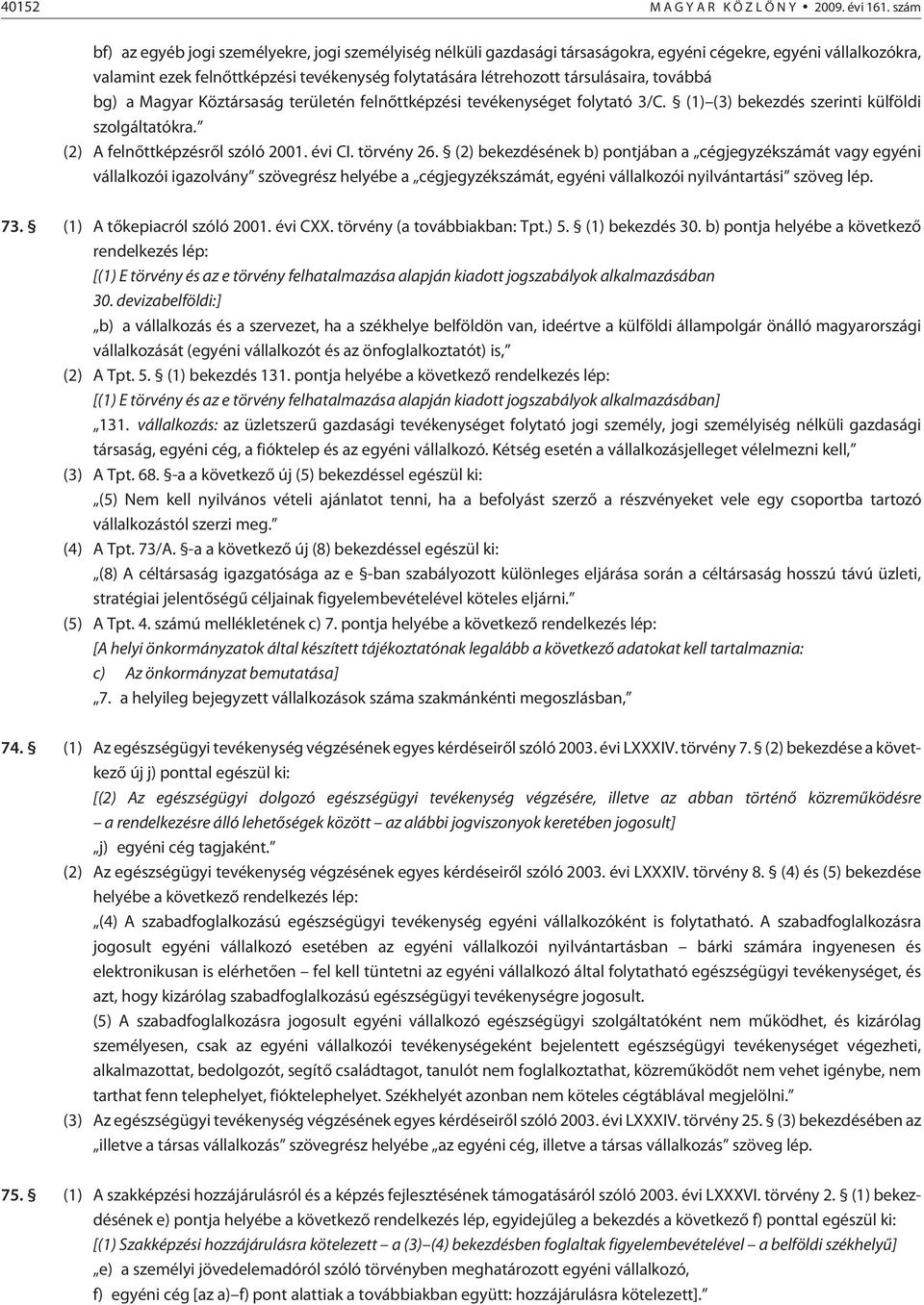 társulásaira, továbbá bg) a Magyar Köztársaság területén felnõttképzési tevékenységet folytató 3/C. (1) (3) bekezdés szerinti külföldi szolgáltatókra. (2) A fel nõtt kép zés rõl szóló 2001. évi CI.