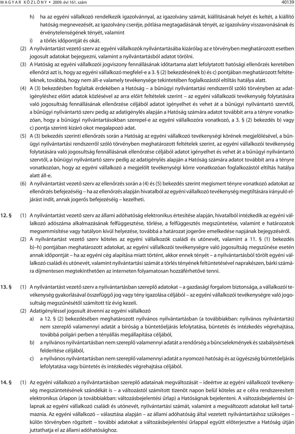 tényét, az igazolvány visszavonásának és érvénytelenségének tényét, valamint i) a törlés idõpontját és okát.